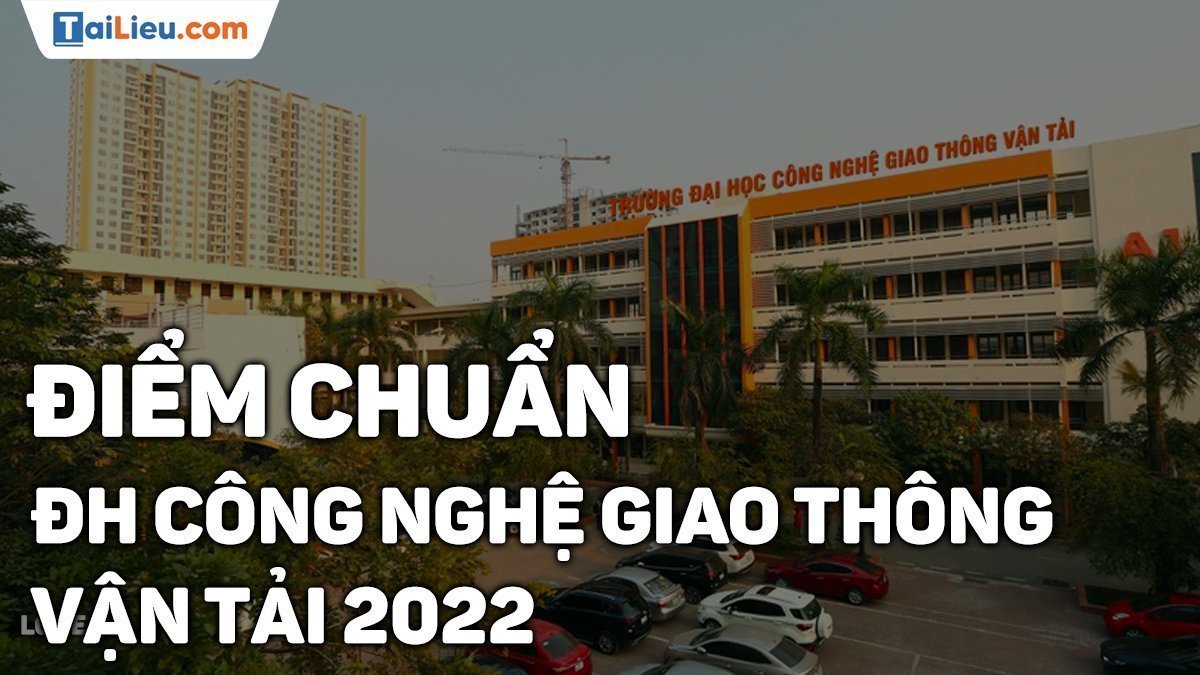 Xem điểm chuẩn Đại học Công nghệ Giao thông vận tải 2022 chính thức