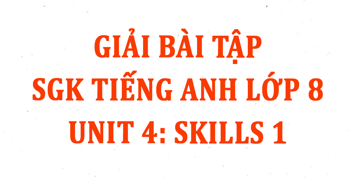 unit 4 lớp 8 skills 1
