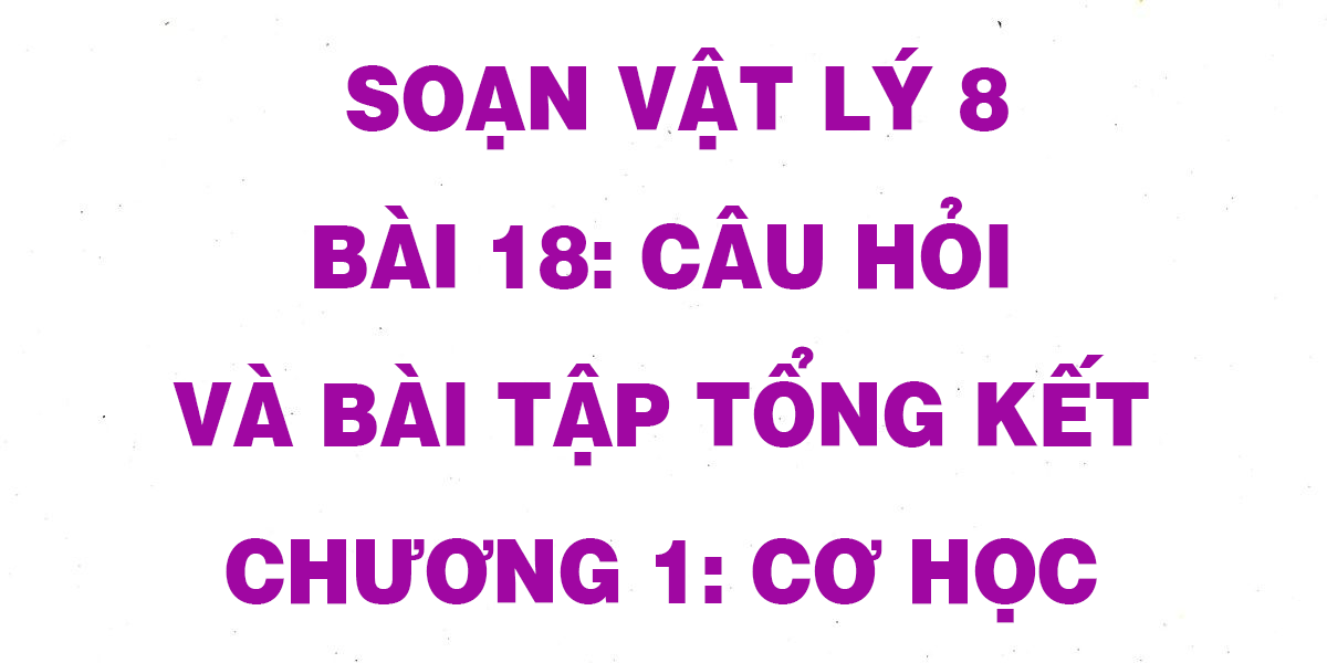 Giải Vật Lí 8 Bài 18: Câu Hỏi Và Bài Tập Tổng Kết Chương 1: Cơ Học Sgk