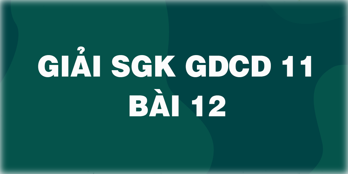 Giải SGK GDCD 11 Bài 12: Chính sách tài nguyên và bảo vệ môi trường (Ngắn nhất)