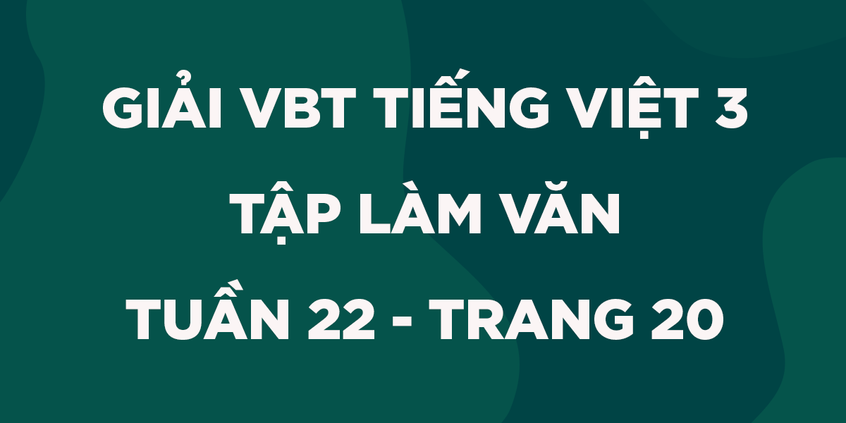 Giải VBT Tiếng Việt lớp 3 Tập làm văn - Tuần 22 trang 20 Tập 2