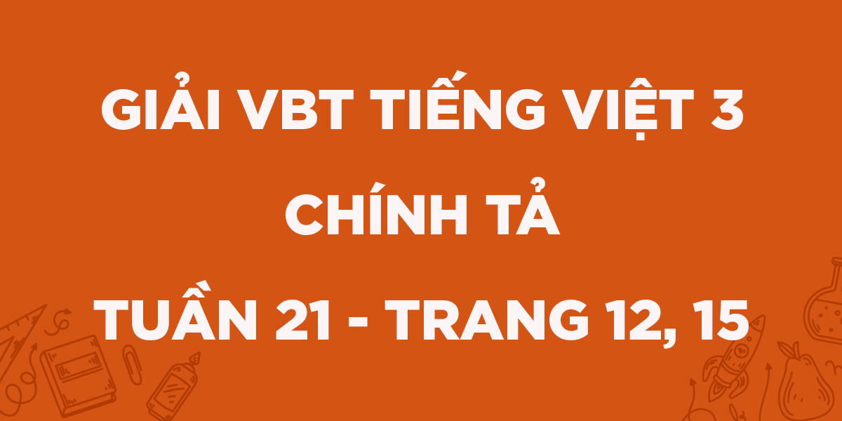 Giải VBT Tiếng Việt lớp 3 Chính tả - Tuần 21 trang 12, 15 Tập 2