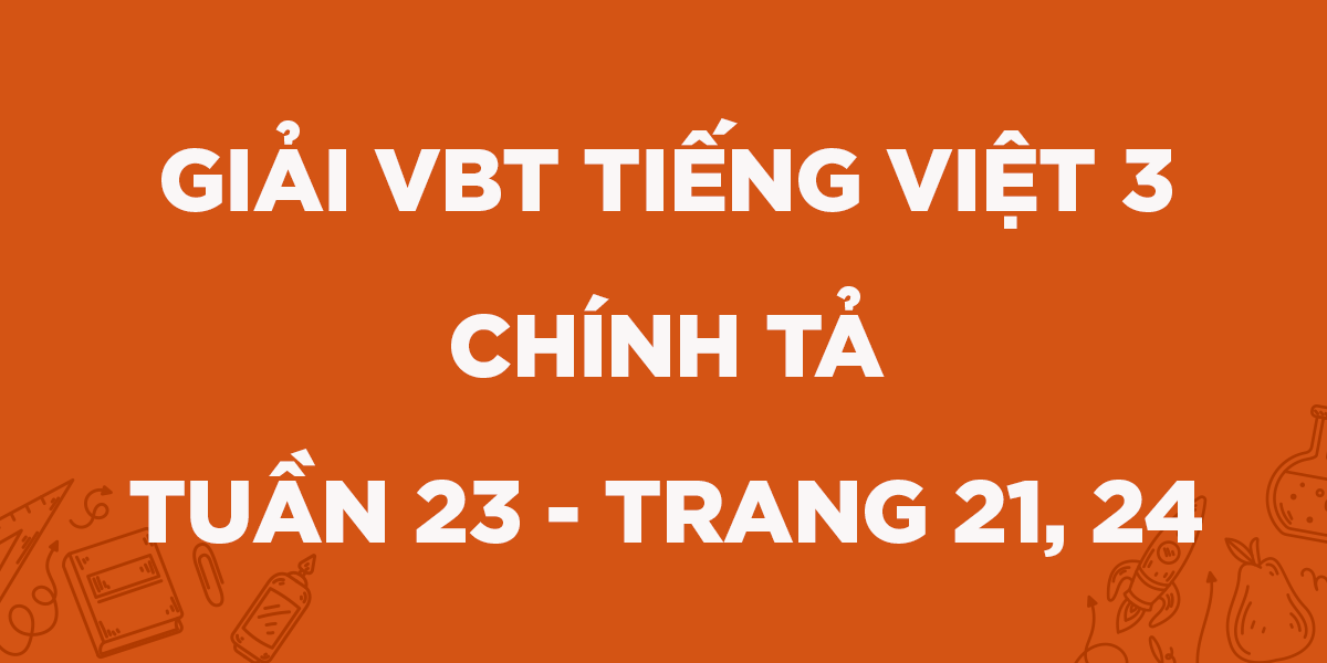 Giải VBT Tiếng Việt lớp 3 Chính tả - Tuần 23 trang 21, 24 Tập 2