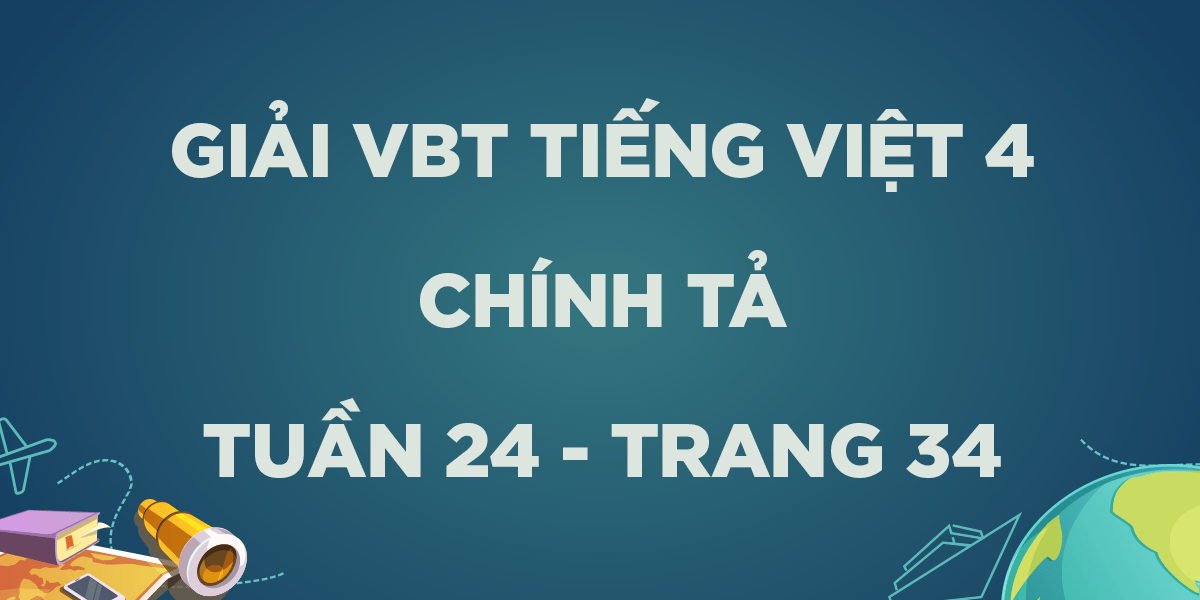 Giải VBT Tiếng Việt lớp 4: Chính tả - Tuần 24 trang 34 Tập 2