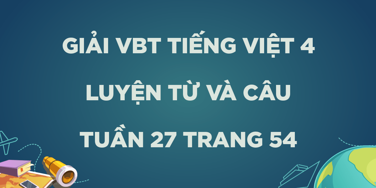 Giải VBT Tiếng Việt lớp 4: Luyện từ và câu: Câu khiến - Tuần 27 trang 54 Tập 2