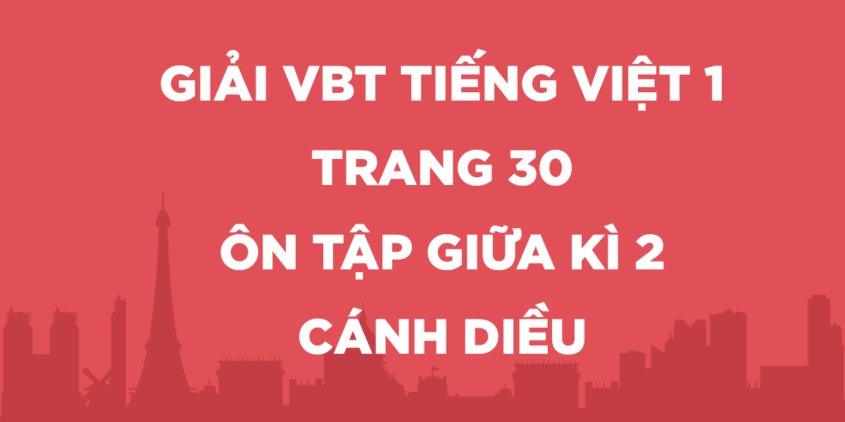 Giải vở bài tập Tiếng Việt lớp 1 trang 30 Ôn tập giữa học kì 2 - Cánh Diều
