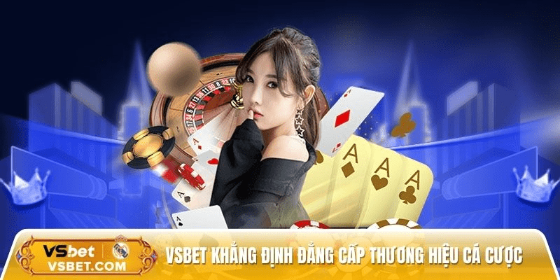  Vsbet khẳng định đẳng cấp thương hiệu cá cược 