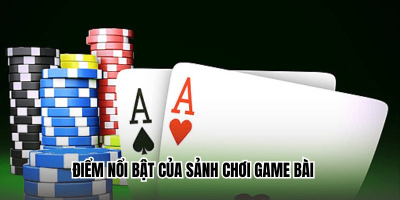 Điểm mạnh đáng kể của sảnh game bài Điểm mạnh đáng kể của sảnh game bài