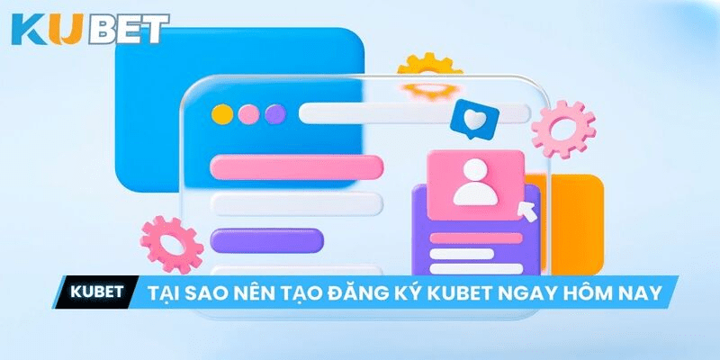 Lý do nên đăng ký tài khoản tại nhà cái Kubet Lý do nên đăng ký tài khoản tại nhà cái Kubet