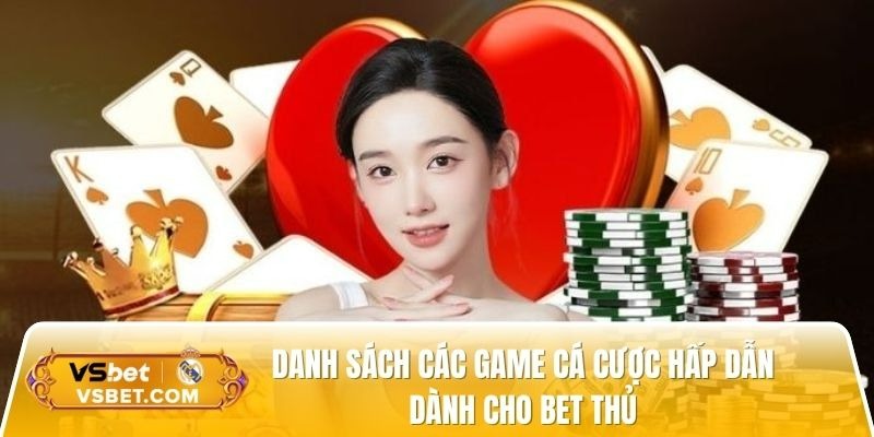  Danh sách các game cá cược hấp dẫn dành cho bet thủ