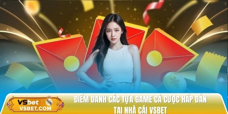  Điểm danh các tựa game cá cược hấp dẫn tại nhà cái vsbet