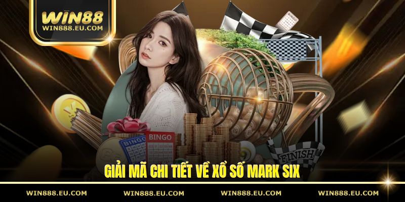 Giải mã chi tiết về xổ số Mark Six