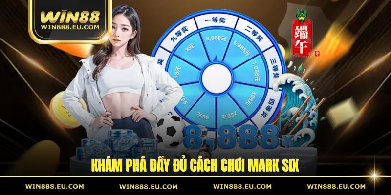 Khám phá đầy đủ cách chơi Mark Six